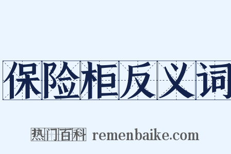 保险柜反义词是什么意思的图片